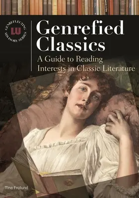 Les classiques classés par genre : Guide de lecture des intérêts dans la littérature classique - Genrefied Classics: A Guide to Reading Interests in Classic Literature
