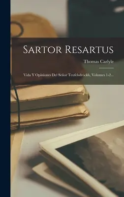 Sartor Resartus : Vida Y Opiniones Del Seor Teufelsdrckh, Volumes 1-2... - Sartor Resartus: Vida Y Opiniones Del Seor Teufelsdrckh, Volumes 1-2...