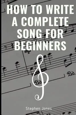 Comment écrire une chanson complète pour les débutants - How to Write a Complete Song for Beginners