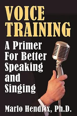 Entraînement vocal : Une introduction pour mieux parler et mieux chanter - Voice Training: A Primer For Better Speaking and Singing