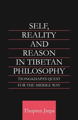 Soi, réalité et raison dans la philosophie tibétaine : La quête de la voie du milieu par Tsongkhapa - Self, Reality and Reason in Tibetan Philosophy: Tsongkhapa's Quest for the Middle Way