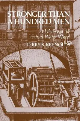 Plus fort que cent hommes : Une histoire de la roue hydraulique verticale - Stronger Than a Hundred Men: A History of the Vertical Water Wheel