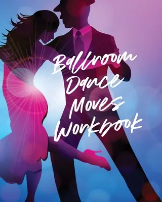 Ballroom Dance Moves Workbook : Les Arts du Spectacle Genres Musicaux Populaires Pour les Débutants - Ballroom Dance Moves Workbook: Performing Arts Musical Genres Popular For Beginners