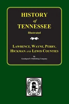 Lawrence, Wayne, Perry, Hickman et Lewis Counties, Tennessee, Biographical & Historical Memoirs Of. - Lawrence, Wayne, Perry, Hickman, and Lewis Counties, Tennessee, Biographical & Historical Memoirs Of.