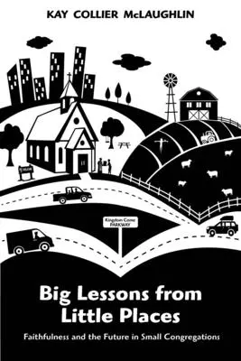 Les grandes leçons des petits lieux : La fidélité et l'avenir des petites congrégations - Big Lessons from Little Places: Faithfulness and the Future in Small Congregations