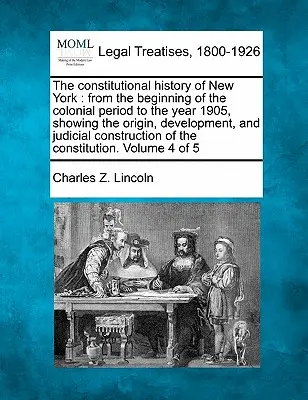 L'histoire constitutionnelle de New York : du début de la période coloniale à l'année 1905, montrant l'origine, le développement et les conséquences judiciaires. - The constitutional history of New York: from the beginning of the colonial period to the year 1905, showing the origin, development, and judicial cons