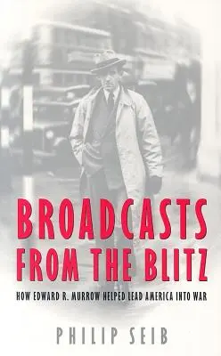 Les émissions du Blitz : comment Edward R. Murrow a aidé l'Amérique à entrer en guerre - Broadcasts from the Blitz: How Edward R. Murrow Helped Lead America Into War