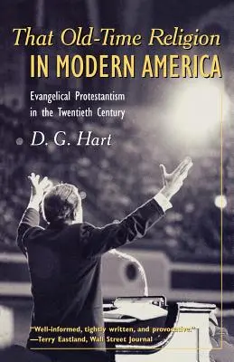 Cette religion d'antan dans l'Amérique moderne : Le protestantisme évangélique au XXe siècle - That Old-Time Religion in Modern America: Evangelical Protestantism in the Twentieth Century