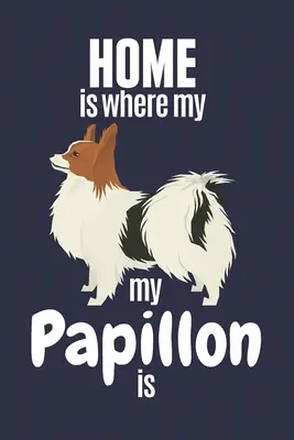 Mon Papillon est chez lui : Pour les fans de Papillon - Home is where my Papillon is: For Papillon Dog Fans
