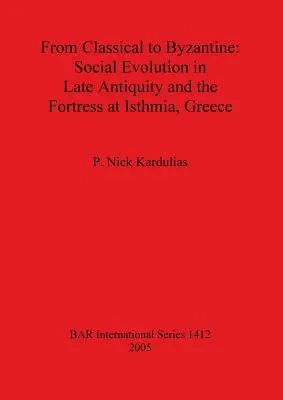 Du classique au byzantin : L'évolution sociale dans l'Antiquité tardive et la forteresse d'Isthmia, en Grèce - From Classical to Byzantine: Social Evolution in Late Antiquity and the Fortress at Isthmia, Greece