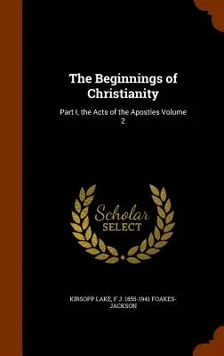 Les débuts du christianisme : Première partie, les Actes des Apôtres Volume 2 - The Beginnings of Christianity: Part I, the Acts of the Apostles Volume 2