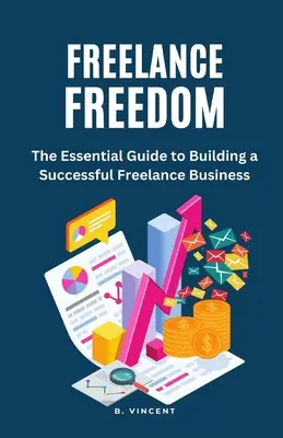 Freelance Freedom : Le guide essentiel pour créer une entreprise de freelance prospère - Freelance Freedom: The Essential Guide to Building a Successful Freelance Business