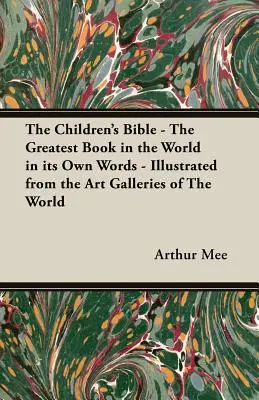 La Bible des enfants - Le plus grand livre du monde dans ses propres mots - Illustré à partir des galeries d'art du monde entier - The Children's Bible - The Greatest Book in the World in Its Own Words - Illustrated from the Art Galleries of the World