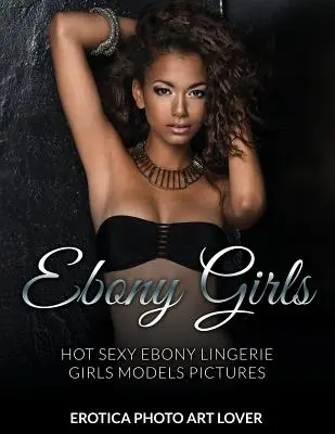 Filles Ebony : Filles d'Ebène : Filles de Lingerie Sexy et Chaudes, Modèles de Filles de Lingerie Sexy - Ebony Girls: Hot Sexy Ebony Lingerie Girls Models Pictures