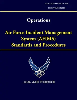 Opérations - Normes et procédures du système de gestion des incidents de l'armée de l'air (AFIMS) (Manuel de l'armée de l'air 10-2502) - Operations - Air Force Incident Management System (AFIMS) Standards and Procedures (Air Force Manual 10-2502)