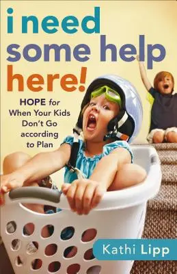 J'ai besoin d'aide ! De l'espoir quand vos enfants ne se déroulent pas comme prévu - I Need Some Help Here!: Hope for When Your Kids Don't Go According to Plan