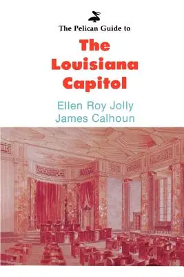 Le Guide Pélican du Capitole de Louisiane - The Pelican Guide to the Louisiana Capitol