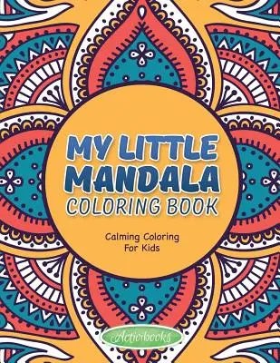 Mon petit livre de coloriage Mandala - Coloriage apaisant pour les enfants - My Little Mandala Coloring Book - Calming Coloring For Kids