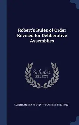 Robert's Rules of Order Revised for Deliberative Assemblies (Règles de procédure de Robert révisées pour les assemblées délibérantes) - Robert's Rules of Order Revised for Deliberative Assemblies