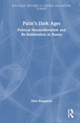 L'âge des ténèbres de Poutine : Le néomédiévalisme politique et la re-stalinisation en Russie - Putin's Dark Ages: Political Neomedievalism and Re-Stalinization in Russia