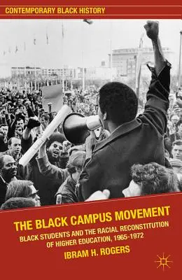 Le mouvement des campus noirs : Les étudiants noirs et la reconstitution raciale de l'enseignement supérieur, 1965-1972 - The Black Campus Movement: Black Students and the Racial Reconstitution of Higher Education, 1965-1972