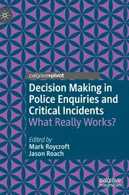 La prise de décision dans les enquêtes policières et les incidents critiques : Qu'est-ce qui fonctionne vraiment ? - Decision Making in Police Enquiries and Critical Incidents: What Really Works?