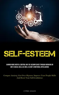L'estime de soi : L'acquisition d'une plus grande maîtrise mentale peut être obtenue en travaillant sur ses aptitudes sociales et sur son intelligence émotionnelle. - Self-Esteem: Gaining More Mental Control May Be Accomplished Through Working On One's Social Skills As Well As One's Emotional Inte