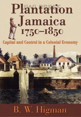 Plantation Jamaïque, 1750-1850 : Capital et contrôle dans une économie coloniale - Plantation Jamaica, 1750-1850: Capital and Control in a Colonial Economy