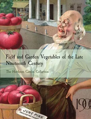 Légumes de plein champ et de jardin de la fin du XIXe siècle : The Heirloom Garden Collection - Field and Garden Vegetables of the Late Nineteenth Century: The Heirloom Garden Collection