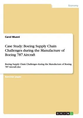 Étude de cas : Les défis de la chaîne d'approvisionnement de Boeing lors de la fabrication du Boeing 787 : Les défis de la chaîne d'approvisionnement de Boeing lors de la fabrication de l'avion Boeing 787 - Case Study: Boeing Supply Chain Challenges during the Manufacture of Boeing 787 Aircraft: Boeing Supply Chain Challenges during th