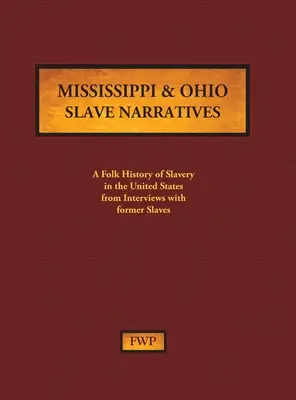 Récits d'esclaves du Mississippi et de l'Ohio : Une histoire populaire de l'esclavage aux États-Unis à partir d'entretiens avec d'anciens esclaves - Mississippi & Ohio Slave Narratives: A Folk History of Slavery in the United States from Interviews with Former Slaves