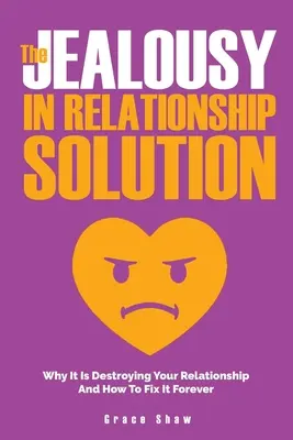 La solution à la jalousie dans les relations : Pourquoi elle détruit votre relation et comment y remédier à jamais - The Jealousy In Relationship Solution: Why It Is Destroying Your Relationship And How To Fix It Forever