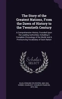 L'histoire des plus grandes nations, de l'aube de l'histoire au vingtième siècle : Une histoire complète, fondée sur les principales autorités, I - The Story of the Greatest Nations, From the Dawn of History to the Twentieth Century: A Comprehensive History, Founded Upon the Leading Authorities, I