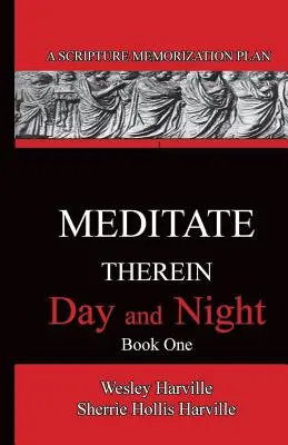 Méditez-y jour et nuit Livre 1 : Un plan de mémorisation des Ecritures - Meditate Therein Day And Night Book 1: A Scripture Memorization Plan