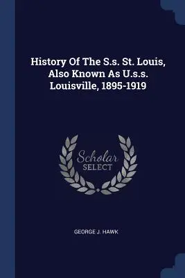 Histoire du S.s. St. Louis, également connu sous le nom de U.s.s. Louisville, 1895-1919 - History Of The S.s. St. Louis, Also Known As U.s.s. Louisville, 1895-1919