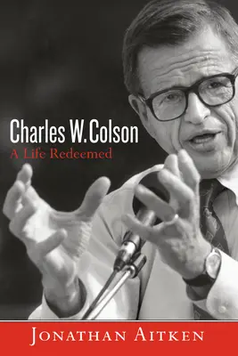 Charles W. Colson : Une vie rachetée - Charles W. Colson: A Life Redeemed