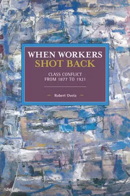 Quand les travailleurs ripostaient : Le conflit de classe de 1877 à 1921 - When Workers Shot Back: Class Conflict from 1877 to 1921