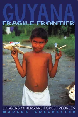 Guyana : Fragile Frontier : Les bûcherons, les mineurs et les habitants de la forêt - Guyana: Fragile Frontier: Loggers, Miners and Forest People