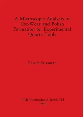 Analyse microscopique de l'usure et de la formation du poli sur des outils expérimentaux en quartz - A Microscopic Analysis of Use-Wear and Polish Formation on Experimental Quartz Tools