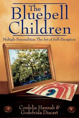 Les enfants de Bluebell : Personnalités multiples : L'art de se tromper soi-même - The Bluebell Children: Multiple Personalities: The Art of Self-Deception