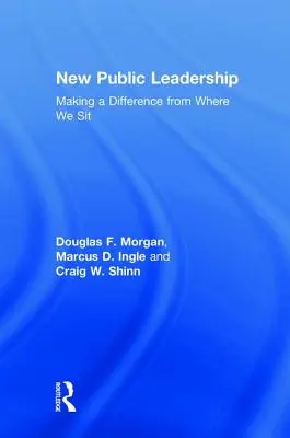 Nouveau leadership public : Faire la différence à partir de l'endroit où l'on se trouve - New Public Leadership: Making a Difference from Where We Sit