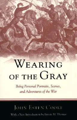 Wearing of the Gray : Being Personal Portraits, Scenes, and Adventures of the War (Portraits, scènes et aventures personnelles de la guerre) - Wearing of the Gray: Being Personal Portraits, Scenes, and Adventures of the War