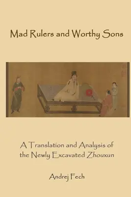 Dirigeants fous et fils dignes : Une traduction et une analyse du Zhouxun récemment exhumé - Mad Rulers and Worthy Sons: A Translation and Analysis of the Newly Excavated Zhouxun