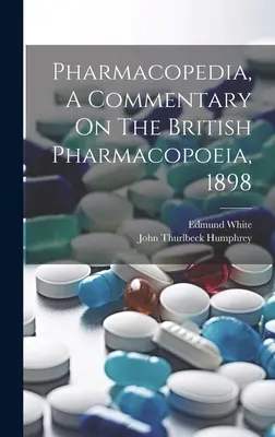 Pharmacopedia, A Commentary On The British Pharmacopoeia, 1898 (en anglais) - Pharmacopedia, A Commentary On The British Pharmacopoeia, 1898