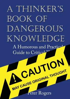 Le livre des connaissances dangereuses d'un penseur : Un guide humoristique et pratique de la pensée critique - A Thinker's Book of Dangerous Knowledge: A Humorous and Practical Guide to Critical Thinking