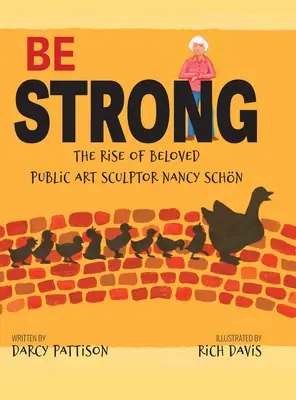 Be Strong : The Rise of Beloved Public Art Sculptor, Nancy Schon (en anglais) - Be Strong: The Rise of Beloved Public Art Sculptor, Nancy Schon
