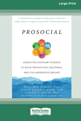 Prosocial : Utiliser la science de l'évolution pour construire des groupes productifs, équitables et collaboratifs [Edition 16 Pt en gros caractères]. - Prosocial: Using Evolutionary Science to Build Productive, Equitable, and Collaborative Groups [Large Print 16 Pt Edition]