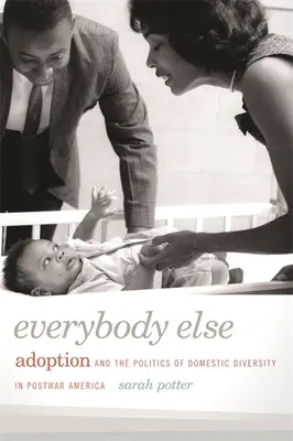 Everybody Else : L'adoption et la politique de diversité domestique dans l'Amérique de l'après-guerre - Everybody Else: Adoption and the Politics of Domestic Diversity in Postwar America