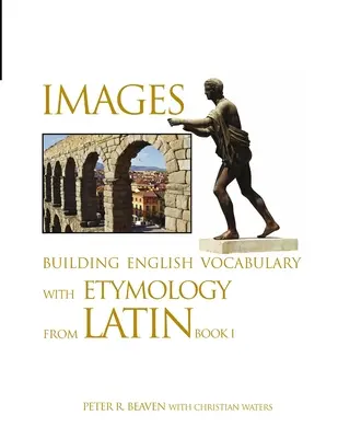 Images Construire le vocabulaire anglais avec l'étymologie latine Livre I - Images Building English Vocabulary with Etymology from Latin Book I