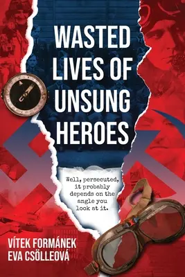 Les vies gâchées des héros méconnus : Les pilotes tchécoslovaques de la Seconde Guerre mondiale - Wasted Lives of Unsung Heroes: Czechoslovakian Pilots of World War II